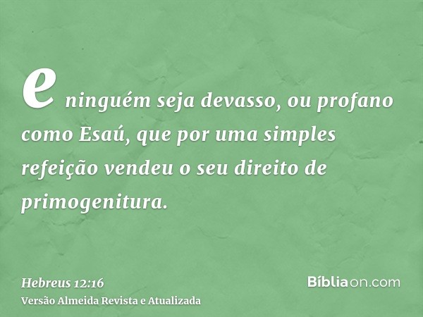 e ninguém seja devasso, ou profano como Esaú, que por uma simples refeição vendeu o seu direito de primogenitura.