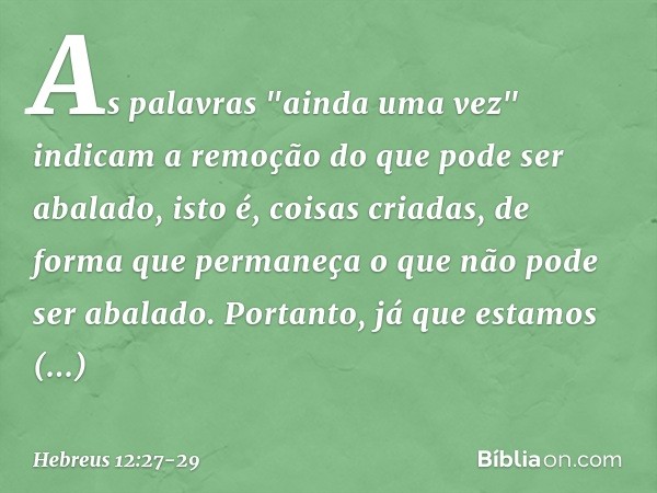 As palavras "ainda uma vez" indicam a remoção do que pode ser abalado, isto é, coisas criadas, de forma que permaneça o que não pode ser abalado. Portanto, já q