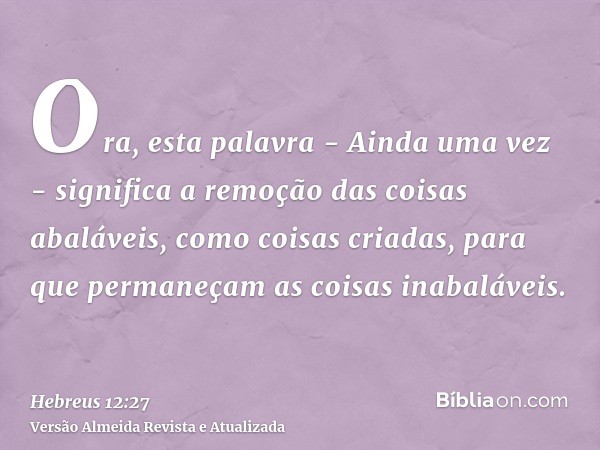 Ora, esta palavra - Ainda uma vez - significa a remoção das coisas abaláveis, como coisas criadas, para que permaneçam as coisas inabaláveis.