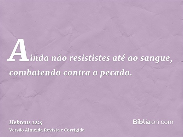 Ainda não resististes até ao sangue, combatendo contra o pecado.