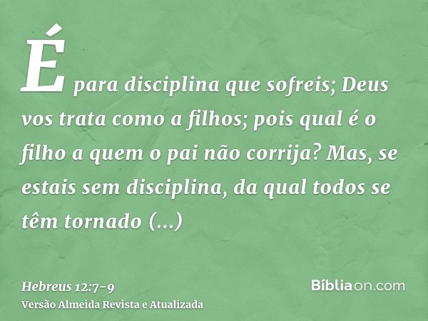 É para disciplina que sofreis; Deus vos trata como a filhos; pois qual é o filho a quem o pai não corrija?Mas, se estais sem disciplina, da qual todos se têm to