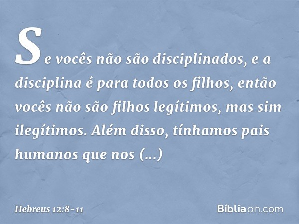 Se vocês não são disciplinados, e a disciplina é para todos os filhos, então vocês não são filhos legítimos, mas sim ilegítimos. Além disso, tínhamos pais human