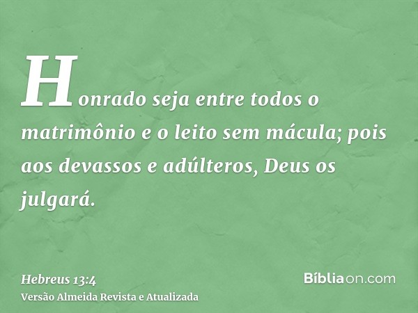 Honrado seja entre todos o matrimônio e o leito sem mácula; pois aos devassos e adúlteros, Deus os julgará.