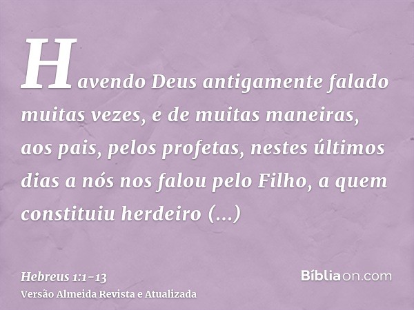 Havendo Deus antigamente falado muitas vezes, e de muitas maneiras, aos pais, pelos profetas,nestes últimos dias a nós nos falou pelo Filho, a quem constituiu h