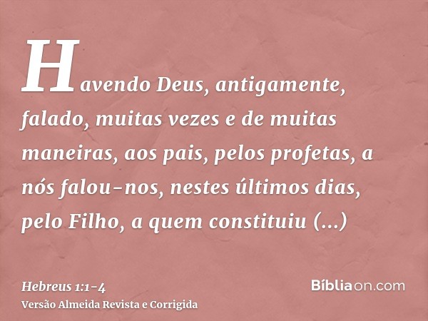 Havendo Deus, antigamente, falado, muitas vezes e de muitas maneiras, aos pais, pelos profetas, a nós falou-nos, nestes últimos dias, pelo Filho,a quem constitu