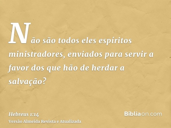 Não são todos eles espíritos ministradores, enviados para servir a favor dos que hão de herdar a salvação?