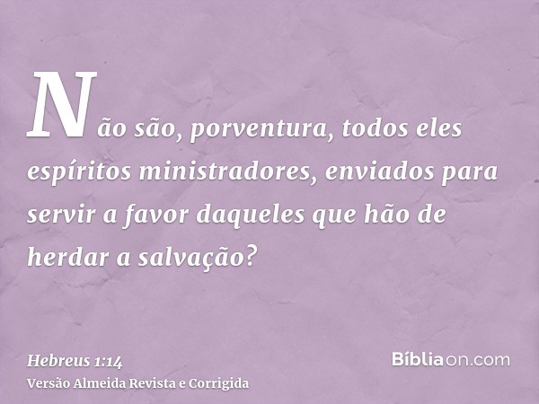 Não são, porventura, todos eles espíritos ministradores, enviados para servir a favor daqueles que hão de herdar a salvação?