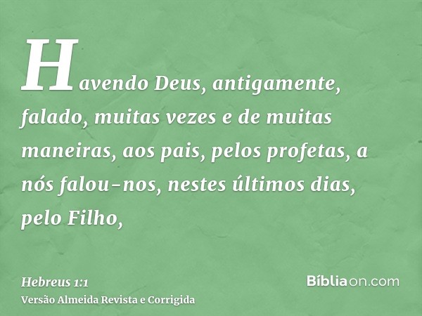 Havendo Deus, antigamente, falado, muitas vezes e de muitas maneiras, aos pais, pelos profetas, a nós falou-nos, nestes últimos dias, pelo Filho,