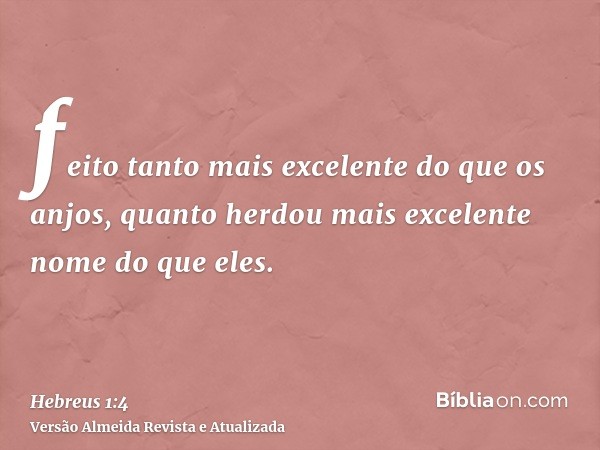 feito tanto mais excelente do que os anjos, quanto herdou mais excelente nome do que eles.