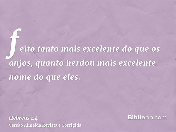 feito tanto mais excelente do que os anjos, quanto herdou mais excelente nome do que eles.