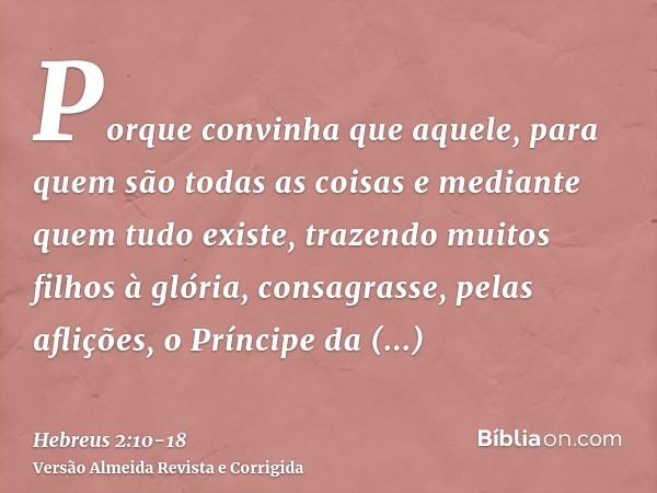 Porque convinha que aquele, para quem são todas as coisas e mediante quem tudo existe, trazendo muitos filhos à glória, consagrasse, pelas aflições, o Príncipe 