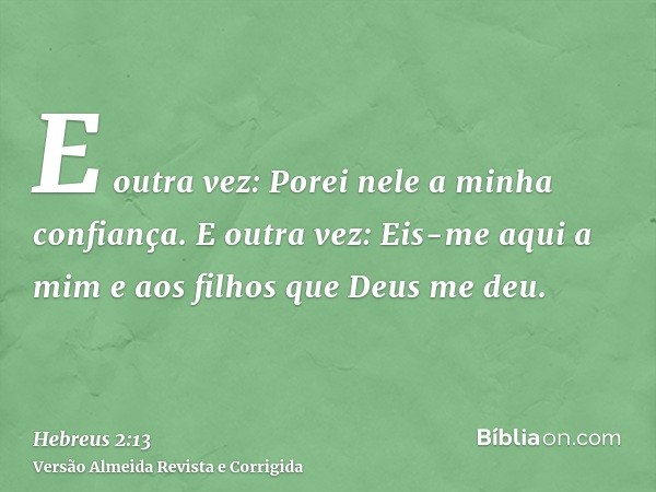 E outra vez: Porei nele a minha confiança. E outra vez: Eis-me aqui a mim e aos filhos que Deus me deu.