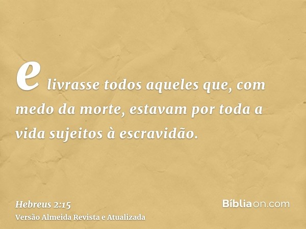 e livrasse todos aqueles que, com medo da morte, estavam por toda a vida sujeitos à escravidão.