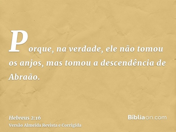 Porque, na verdade, ele não tomou os anjos, mas tomou a descendência de Abraão.