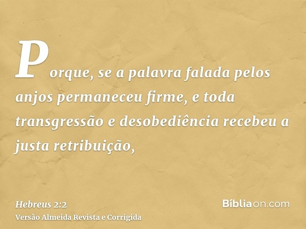 Porque, se a palavra falada pelos anjos permaneceu firme, e toda transgressão e desobediência recebeu a justa retribuição,