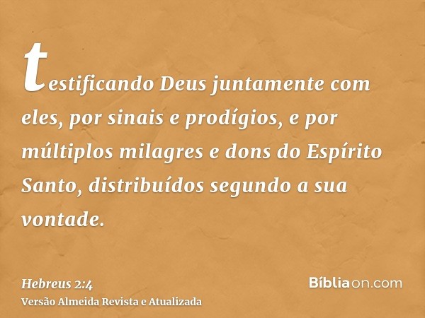 testificando Deus juntamente com eles, por sinais e prodígios, e por múltiplos milagres e dons do Espírito Santo, distribuídos segundo a sua vontade.