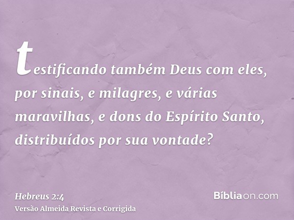 testificando também Deus com eles, por sinais, e milagres, e várias maravilhas, e dons do Espírito Santo, distribuídos por sua vontade?