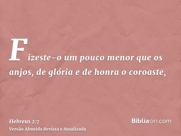 Fizeste-o um pouco menor que os anjos, de glória e de honra o coroaste,