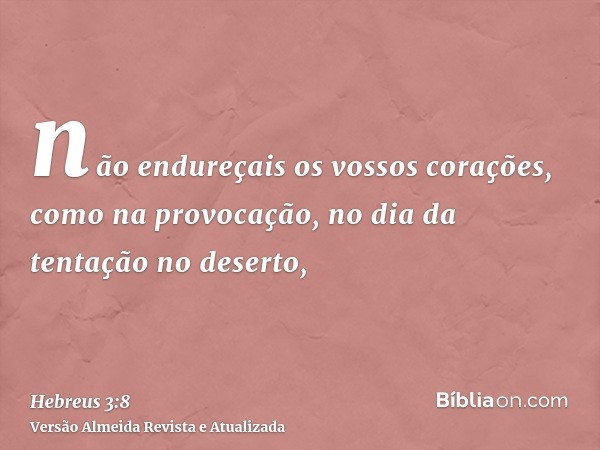 não endureçais os vossos corações, como na provocação, no dia da tentação no deserto,