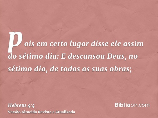 pois em certo lugar disse ele assim do sétimo dia: E descansou Deus, no sétimo dia, de todas as suas obras;