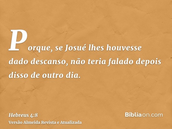 Porque, se Josué lhes houvesse dado descanso, não teria falado depois disso de outro dia.