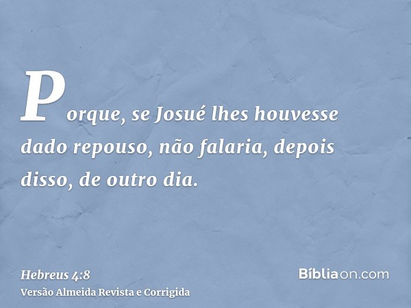 Porque, se Josué lhes houvesse dado repouso, não falaria, depois disso, de outro dia.