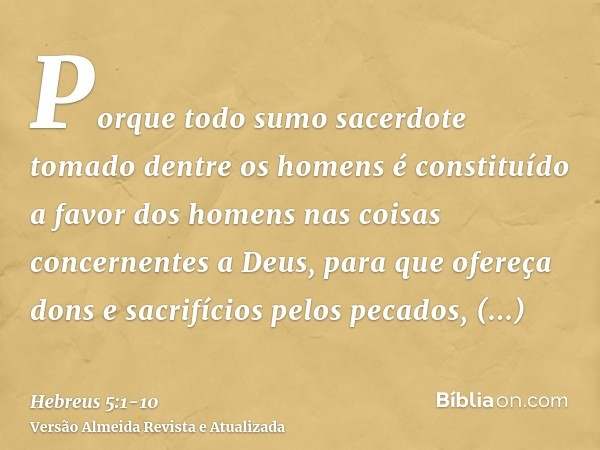 Porque todo sumo sacerdote tomado dentre os homens é constituído a favor dos homens nas coisas concernentes a Deus, para que ofereça dons e sacrifícios pelos pe