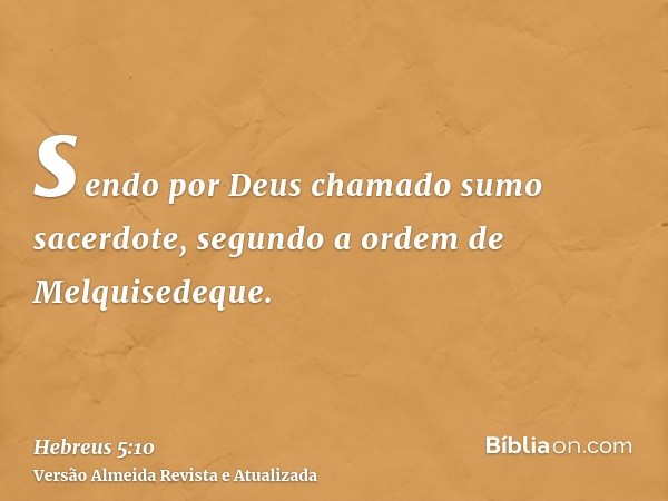 sendo por Deus chamado sumo sacerdote, segundo a ordem de Melquisedeque.