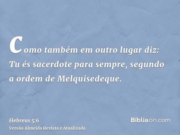 como também em outro lugar diz: Tu és sacerdote para sempre, segundo a ordem de Melquisedeque.