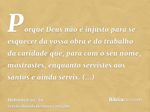 Porque Deus não é injusto para se esquecer da vossa obra e do trabalho da caridade que, para com o seu nome, mostrastes, enquanto servistes aos santos e ainda s