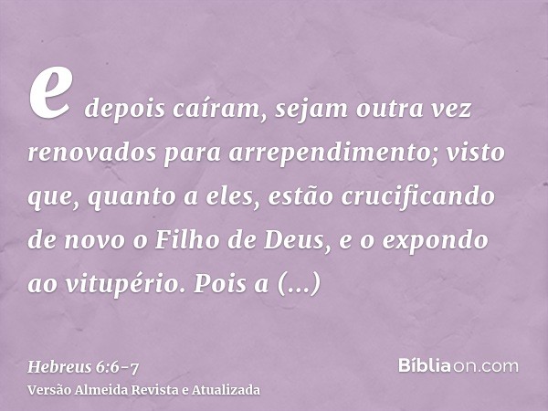 e depois caíram, sejam outra vez renovados para arrependimento; visto que, quanto a eles, estão crucificando de novo o Filho de Deus, e o expondo ao vitupério.P