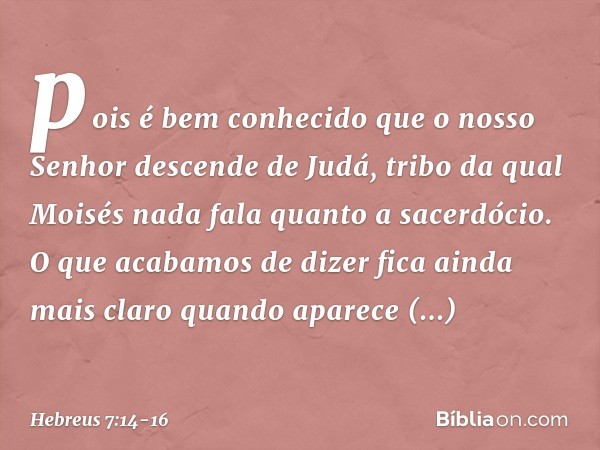 pois é bem conhecido que o nosso Senhor descende de Judá, tribo da qual Moisés nada fala quanto a sacerdócio. O que acabamos de dizer fica ainda mais claro quan