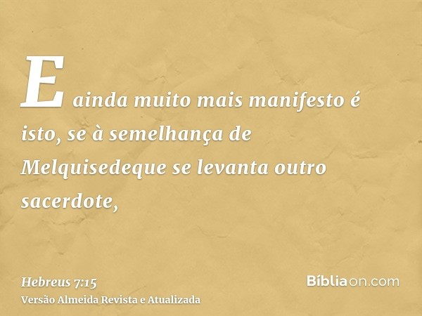 E ainda muito mais manifesto é isto, se à semelhança de Melquisedeque se levanta outro sacerdote,