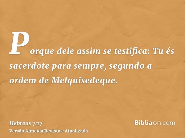 Porque dele assim se testifica: Tu és sacerdote para sempre, segundo a ordem de Melquisedeque.