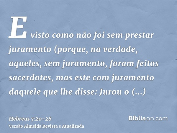 E visto como não foi sem prestar juramento (porque, na verdade, aqueles, sem juramento, foram feitos sacerdotes,mas este com juramento daquele que lhe disse: Ju