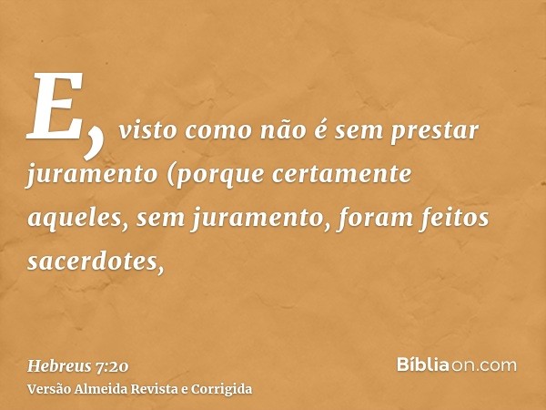 E, visto como não é sem prestar juramento (porque certamente aqueles, sem juramento, foram feitos sacerdotes,