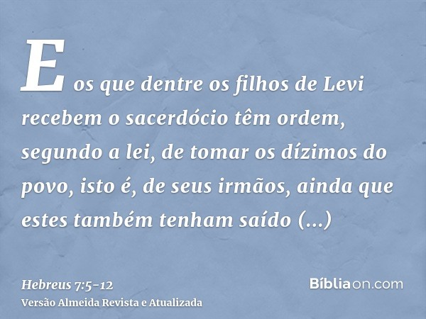 E os que dentre os filhos de Levi recebem o sacerdócio têm ordem, segundo a lei, de tomar os dízimos do povo, isto é, de seus irmãos, ainda que estes também ten