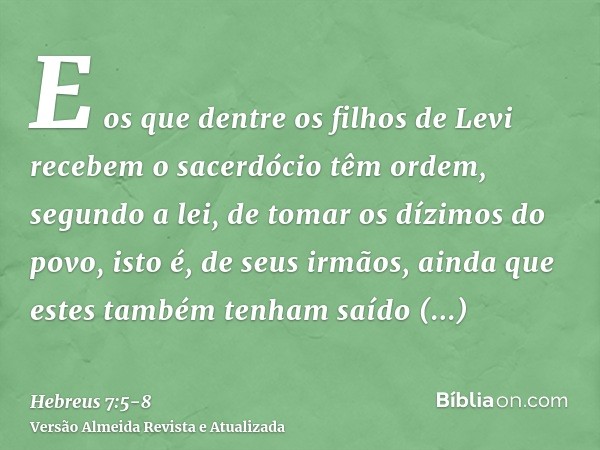 E os que dentre os filhos de Levi recebem o sacerdócio têm ordem, segundo a lei, de tomar os dízimos do povo, isto é, de seus irmãos, ainda que estes também ten