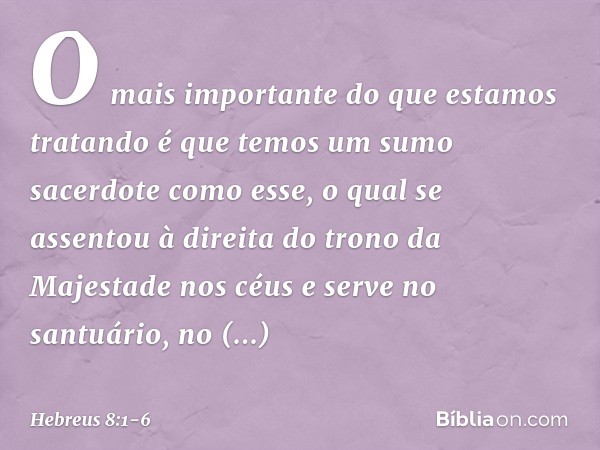 O mais importante do que estamos tratando é que temos um sumo sacerdote como esse, o qual se assentou à direita do trono da Majestade nos céus e serve no santuá