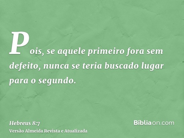 Pois, se aquele primeiro fora sem defeito, nunca se teria buscado lugar para o segundo.