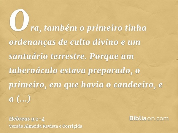 Ora, também o primeiro tinha ordenanças de culto divino e um santuário terrestre.Porque um tabernáculo estava preparado, o primeiro, em que havia o candeeiro, e