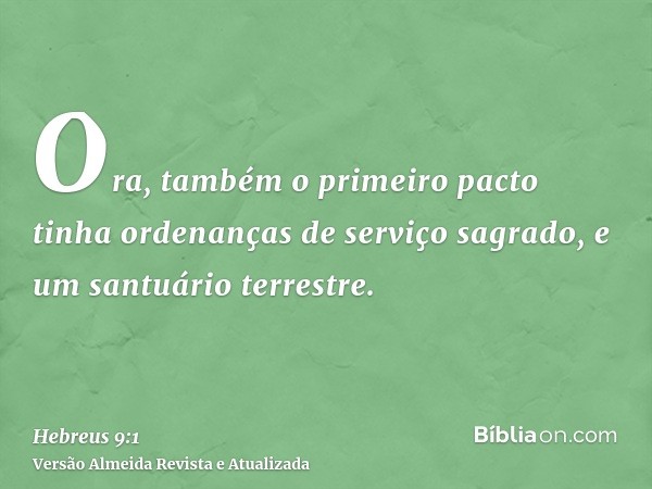 Ora, também o primeiro pacto tinha ordenanças de serviço sagrado, e um santuário terrestre.