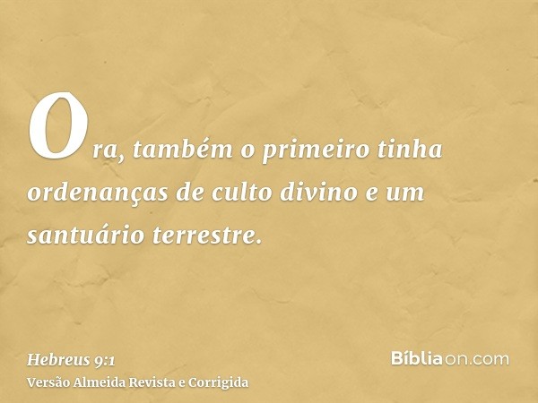 Ora, também o primeiro tinha ordenanças de culto divino e um santuário terrestre.