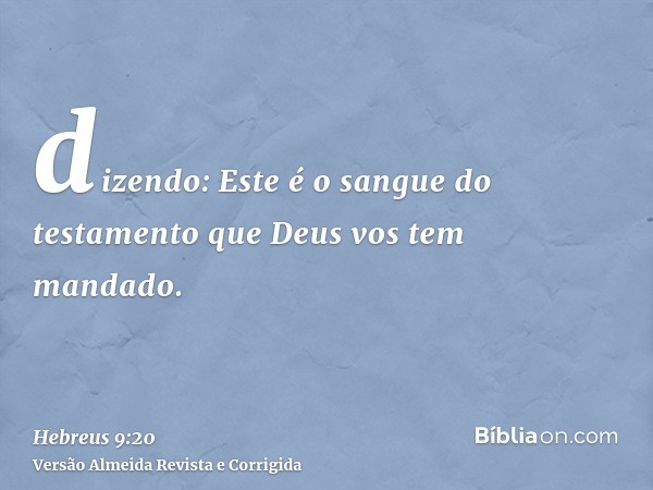 dizendo: Este é o sangue do testamento que Deus vos tem mandado.