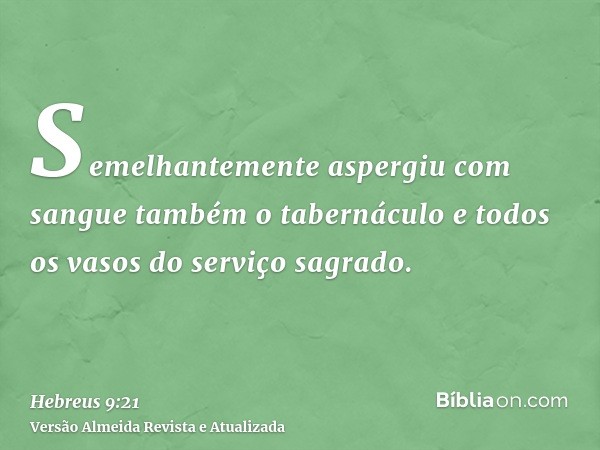 Semelhantemente aspergiu com sangue também o tabernáculo e todos os vasos do serviço sagrado.