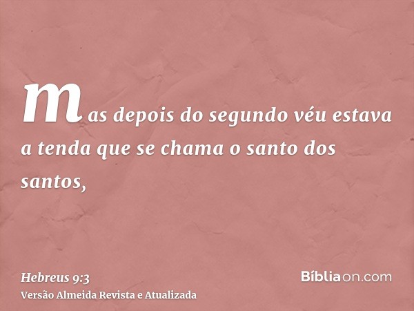 mas depois do segundo véu estava a tenda que se chama o santo dos santos,