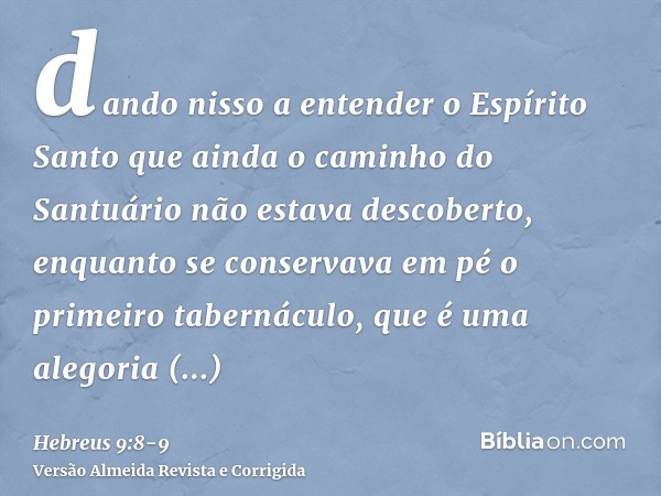 dando nisso a entender o Espírito Santo que ainda o caminho do Santuário não estava descoberto, enquanto se conservava em pé o primeiro tabernáculo,que é uma al