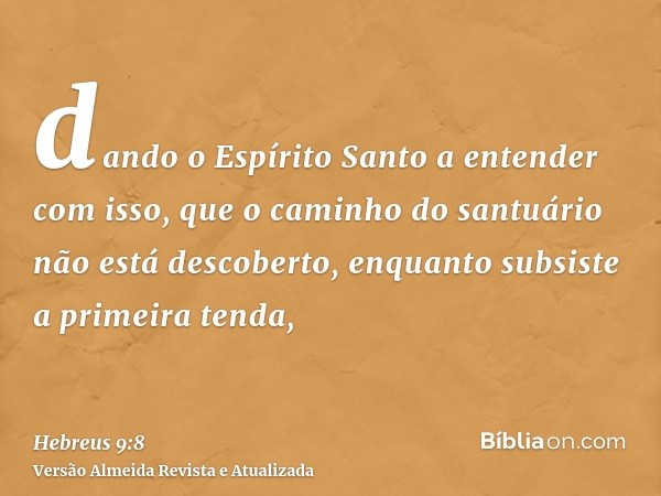 dando o Espírito Santo a entender com isso, que o caminho do santuário não está descoberto, enquanto subsiste a primeira tenda,