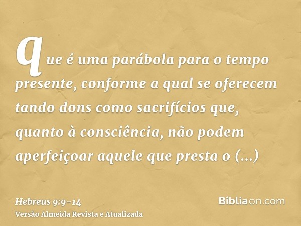 que é uma parábola para o tempo presente, conforme a qual se oferecem tando dons como sacrifícios que, quanto à consciência, não podem aperfeiçoar aquele que pr