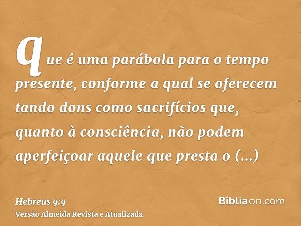 que é uma parábola para o tempo presente, conforme a qual se oferecem tando dons como sacrifícios que, quanto à consciência, não podem aperfeiçoar aquele que pr